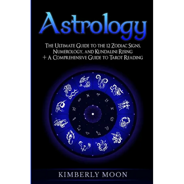 Astrology: The Ultimate Guide to the 12 Zodiac Signs, Numerology, and Kundalini Rising + A Comprehensive Guide to Tarot Reading