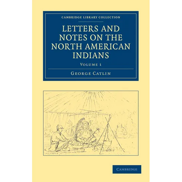 Letters and Notes on the North American Indians - Volume 1