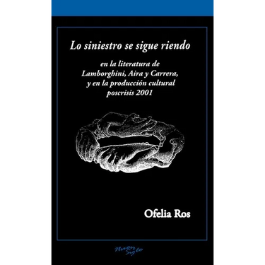 Lo Siniestro Se Sigue Riendo: En La Literatura de Lamborghini, Aira Y Carrera, Y En La Producción Cultural Poscrisis 2001
