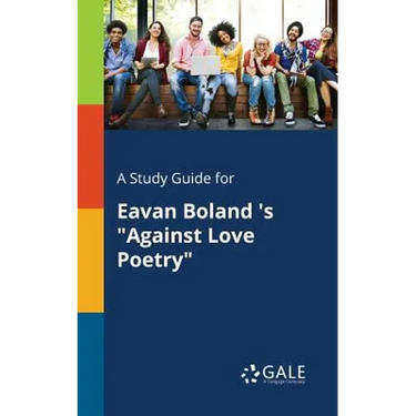 A Study Guide for Eavan Boland 's "Against Love Poetry"