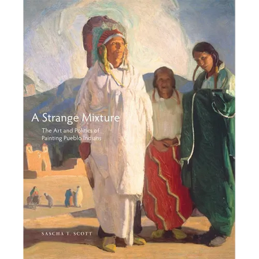 A Strange Mixture: The Art and Politics of Painting Pueblo Indians Volume 16