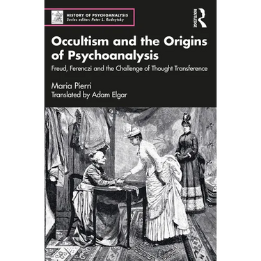 Occultism and the Origins of Psychoanalysis: Freud, Ferenczi and the Challenge of Thought Transference