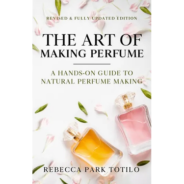The Art of Making Perfume: A Hands-On Guide to Natural Perfume Making