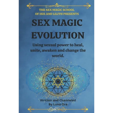 Sex Magic Evolution: Using sexual power to heal, unite, awaken and change the world.
