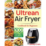 Ultrean Air Fryer Cookbook for Beginners: 1000-Day Crispy, Easy & Fresh Recipes to Fry, Bake, Grill, and Roast with Your Ultrean Air Fryer