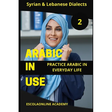 Arabic in Use 2: Syrian & Lebanese Dialects: Master Arabic with the Comprehensive -Book Series