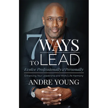 7 Ways to Lead: Evolve Professionally and Personally; Enhancing Your Leadership and Work / Life Harmony