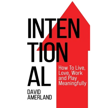 Intentional: How To Live, Love, Work and Play Meaningfully