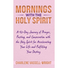 Mornings with the Holy Spirit: A 42-Day Journey of Prayer, Fasting, and Consecration with the Holy Spirit for Accelerating Your Life and Fulfilling Y