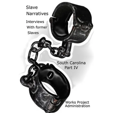 Slave Narratives: Interviews with Former Slaves South Carolina Narratives, Part 4