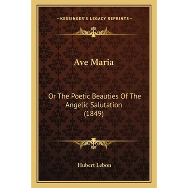 Ave Maria: Or The Poetic Beauties Of The Angelic Salutation (1849)