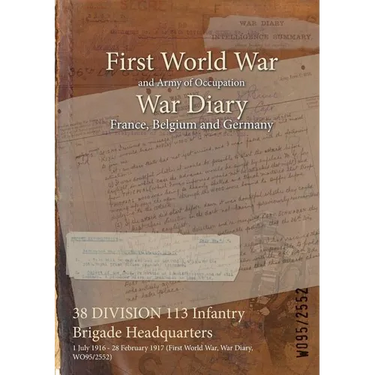 38 DIVISION 113 Infantry Brigade Headquarters: 1 July 1916 - 28 February 1917 (First World War, War Diary, WO95/2552)