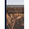 Farm Buildings; a Compilation of Plans for General Farm Barns, Cattle Barns, Horse Barns, Sheep Folds, Swine Pens, Poultry Houses, Silos, Feeding Rack