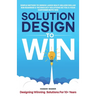 Solution Design to Win: Simple Method to Design Large Multi-Million Dollar B2B Business & Technology Solutions so You and Your Customer Both W