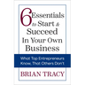 6 Essentials to Start & Succeed in Your Own Business: What Top Entrepreneurs Know, That Others Don't