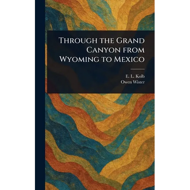 Through the Grand Canyon From Wyoming to Mexico