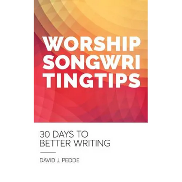Worship Songwriting Tips: 30 Days to Better Writing