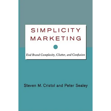 Simplicity Marketing: End Brand Complexity, Clutter, and Confusion