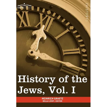 History of the Jews, Vol. I (in Six Volumes): From the Earliest Period to the Death of Simon the Maccabee (135 B.C.E)
