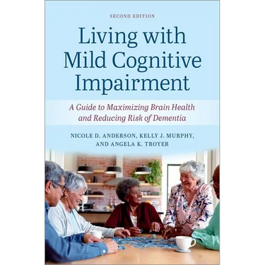 Living with Mild Cognitive Impairment: A Guide to Maximizing Brain Health and Reducing the Risk of Dementia