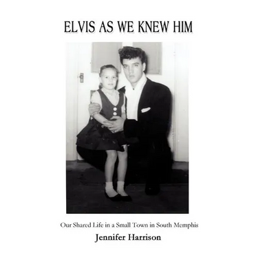 Elvis As We Knew Him: Our Shared Life in a Small Town in South Memphis