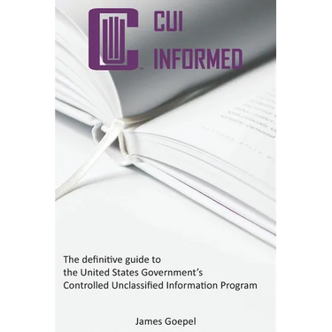 CUI Informed: The definitive guide to the United States Government's Controlled Unclassified Information Program