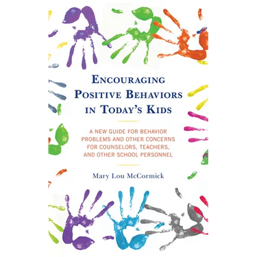 Encouraging Positive Behaviors in Today's Kids: A New Guide for Behavior Problems and Other Concerns for Counselors, Teachers, and Other School Person