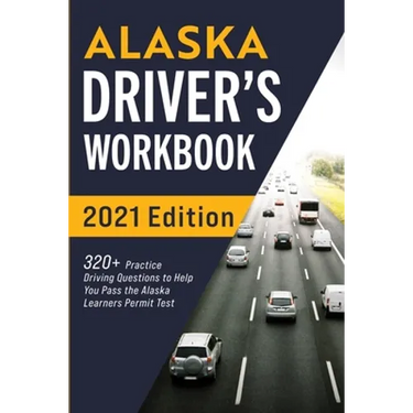 Alaska Driver's Workbook: 320+ Practice Driving Questions to Help You Pass the Alaska Learner's Permit Test