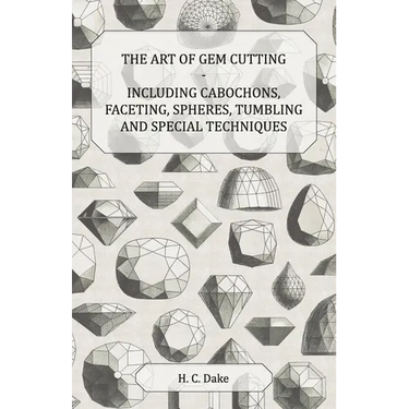 The Art of Gem Cutting - Including Cabochons, Faceting, Spheres, Tumbling and Special Techniques