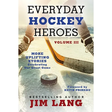 Everyday Hockey Heroes, Volume III: More Uplifting Stories Celebrating Our Great Game
