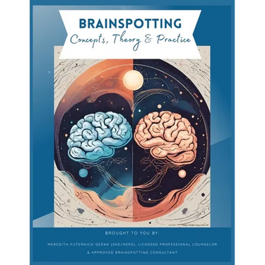 Brainspotting Concepts, Theory & Practice: A Guide to Understanding, Practicing, and Teaching Core Concepts