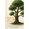 Wisdom in the Wound: How God Uses Your Past to Shape Who You're Becoming