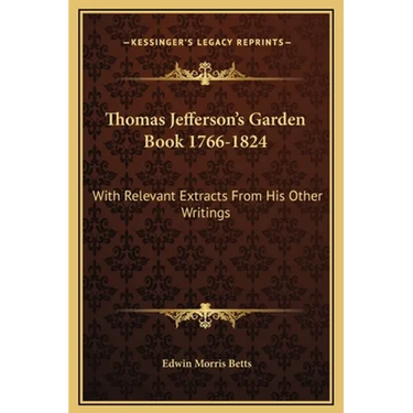 Thomas Jefferson's Garden Book 1766-1824: With Relevant Extracts From His Other Writings