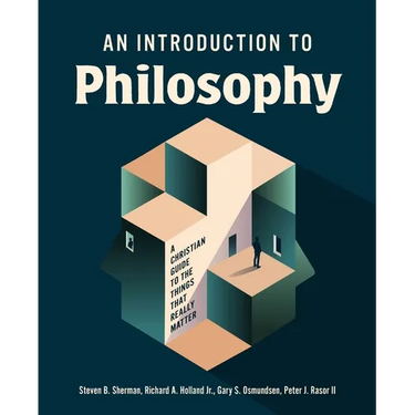 An Introduction to Philosophy: A Christian Guide to the Things That Really Matter