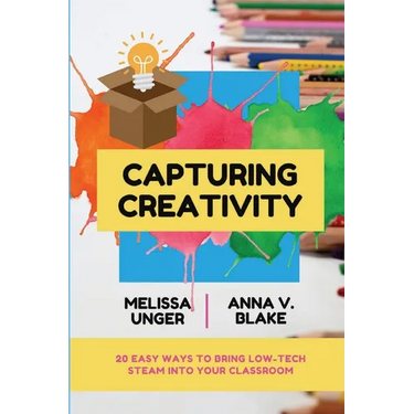 Capturing Creativity: 20 Easy Ways to Bring Low-Tech STEAM into Your Classroom