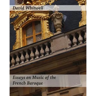 Essays on Music of the French Baroque: Philosophy and Performance Practice
