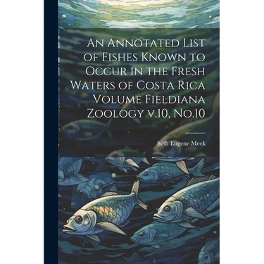 An Annotated List of Fishes Known to Occur in the Fresh Waters of Costa Rica Volume Fieldiana Zoology v.10, No.10