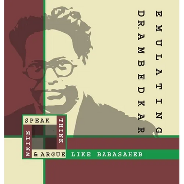Emulating Dr. Ambedkar: Think, Speak, Write and Argue Like Babasaheb