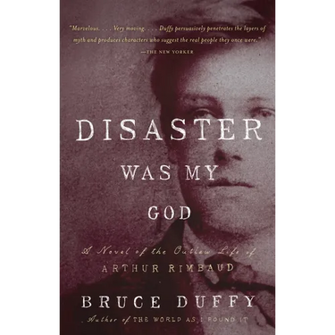 Disaster Was My God: A Novel of the Outlaw Life of Arthur Rimbaud