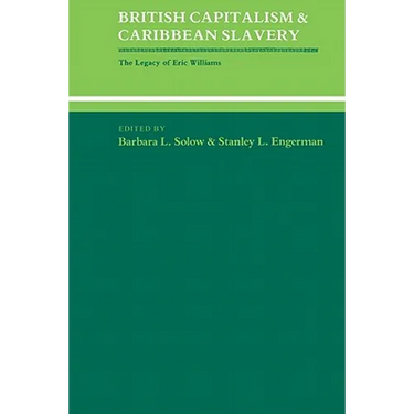 British Capitalism and Caribbean Slavery: The Legacy of Eric Williams