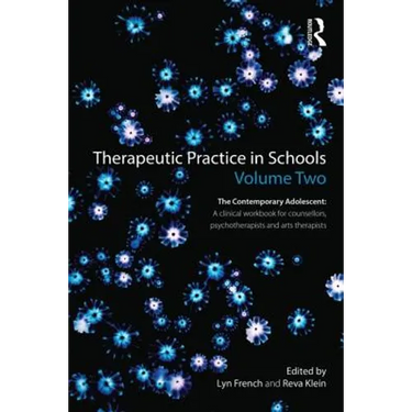 Therapeutic Practice in Schools Volume Two the Contemporary Adolescent: A Clinical Workbook for Counsellors, Psychotherapists and Arts Therapists