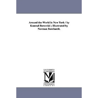 Around the World in New York / by Konrad Bercovici; Illustrated by Norman Borchardt.