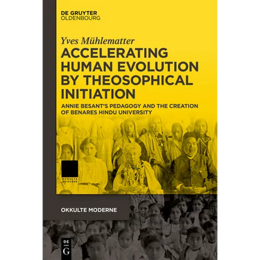 Accelerating Human Evolution by Theosophical Initiation: Annie Besant's Pedagogy and the Creation of Benares Hindu University