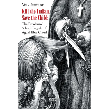 Kill the Indian, Save the Child: The Residential School Tragedy of Agoni Blue Cloud