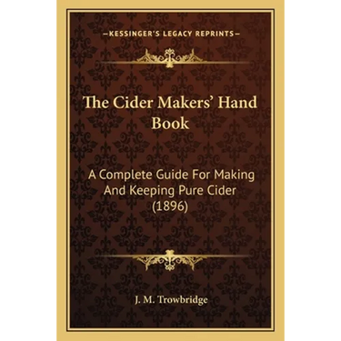 The Cider Makers' Hand Book: A Complete Guide For Making And Keeping Pure Cider (1896)