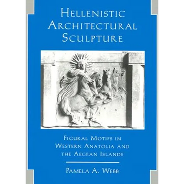Hellenistic Architectural Sculpture: Figural Motifs in Western Anatolia and the Aegean Islands