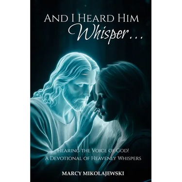 And I Heard Him Whisper...: Hearing the voice of God! A devotional of heavenly whispers