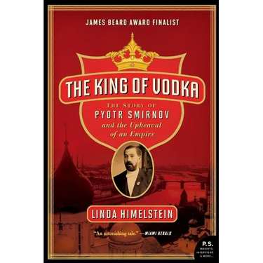 The King of Vodka: The Story of Pyotr Smirnov and the Upheaval of an Empire