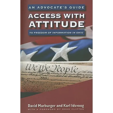 Access with Attitude: An Advocate's Guide to Freedom of Information in Ohio