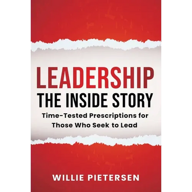 Leadership--The Inside Story: Time-Tested Prescriptions for Those Who Seek To Lead
